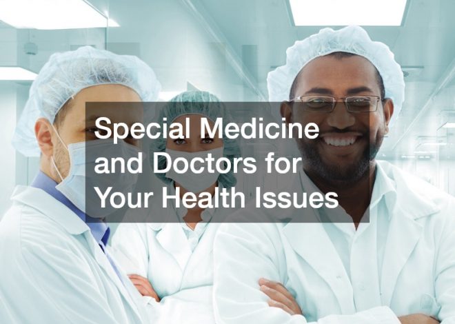 Special Medicine and Doctors for Your Health Issues