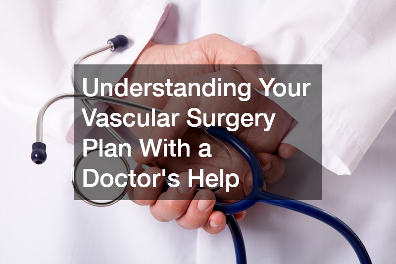 Understanding Your Vascular Surgery Plan With a Doctor’s Help