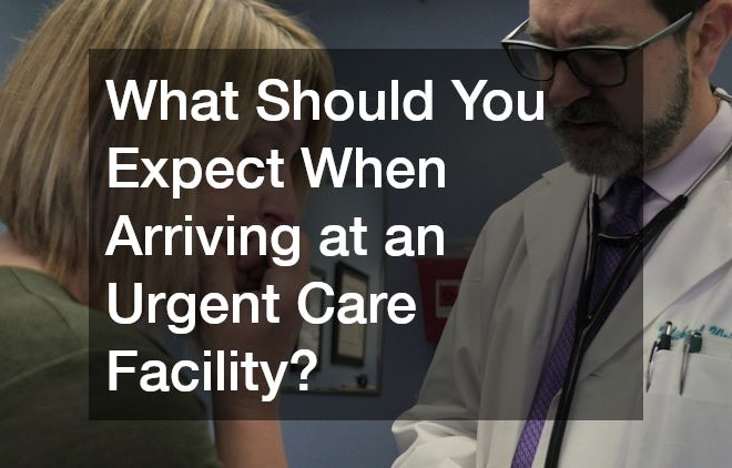 What Should You Expect When Arriving at an Urgent Care Facility?