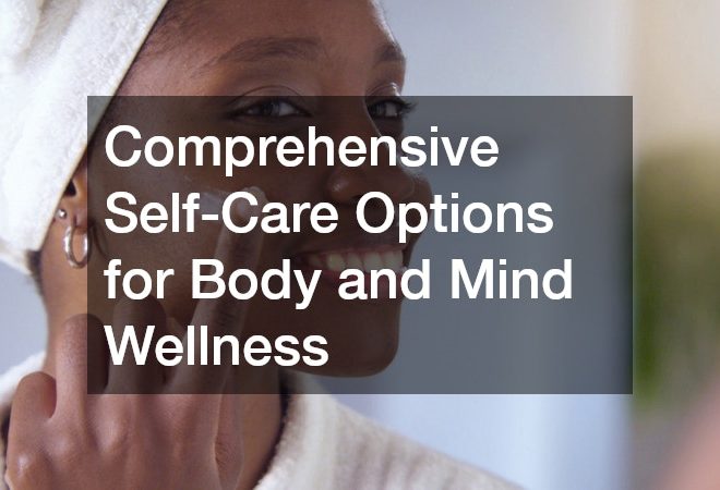Comprehensive Self-Care Options for Body and Mind Wellness