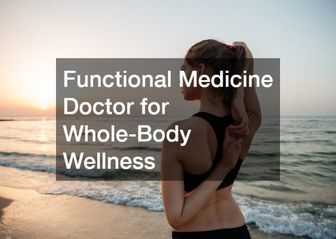 Functional Medicine Doctor for Whole-Body Wellness