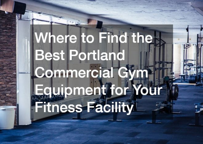 Where to Find the Best Portland Commercial Gym Equipment for Your Fitness Facility