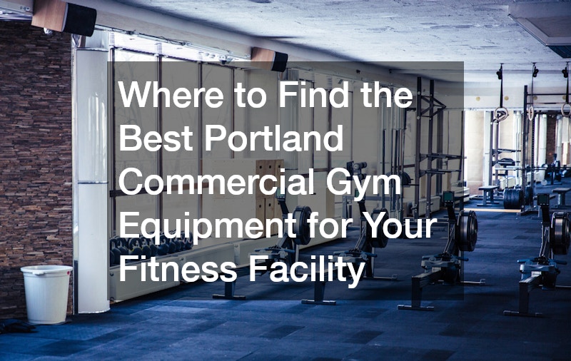 Where to Find the Best Portland Commercial Gym Equipment for Your Fitness Facility